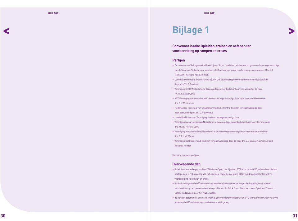 J. Monissen, hierna te noemen: VWS Landelijke vereniging Trauma Centra (LvTC), te dezen vertegenwoordigd door haar vicevoorzitter de prof.