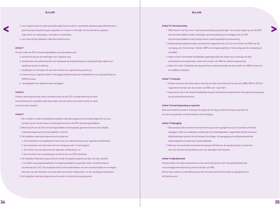 Jaarverantwoording zorginstellingen een aantal vragen op over de OTOstimuleringsmiddelen, zodat instellingen verantwoording kunnen afleggen over de OTOstimuleringsmiddelen via het jaardocument