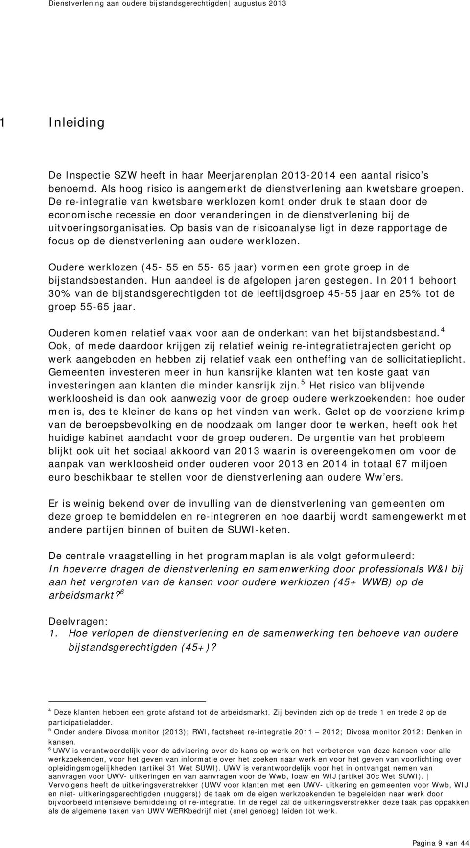 Op basis van de risicoanalyse ligt in deze rapportage de focus op de dienstverlening aan oudere werklozen. Oudere werklozen (45-55 en 55-65 jaar) vormen een grote groep in de bijstandsbestanden.