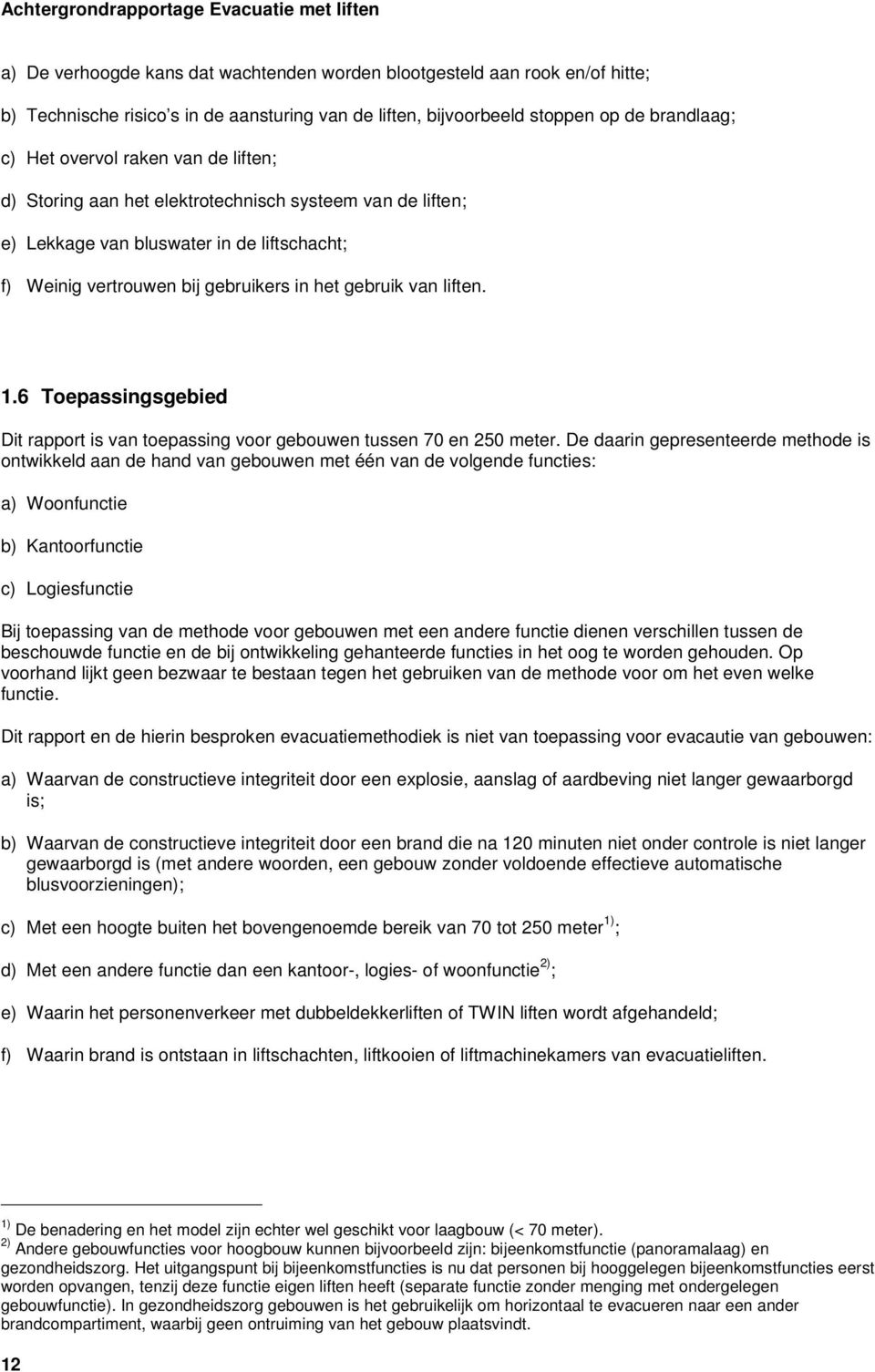 gebruik van liften. 1.6 Toepassingsgebied Dit rapport is van toepassing voor gebouwen tussen 70 en 250 meter.