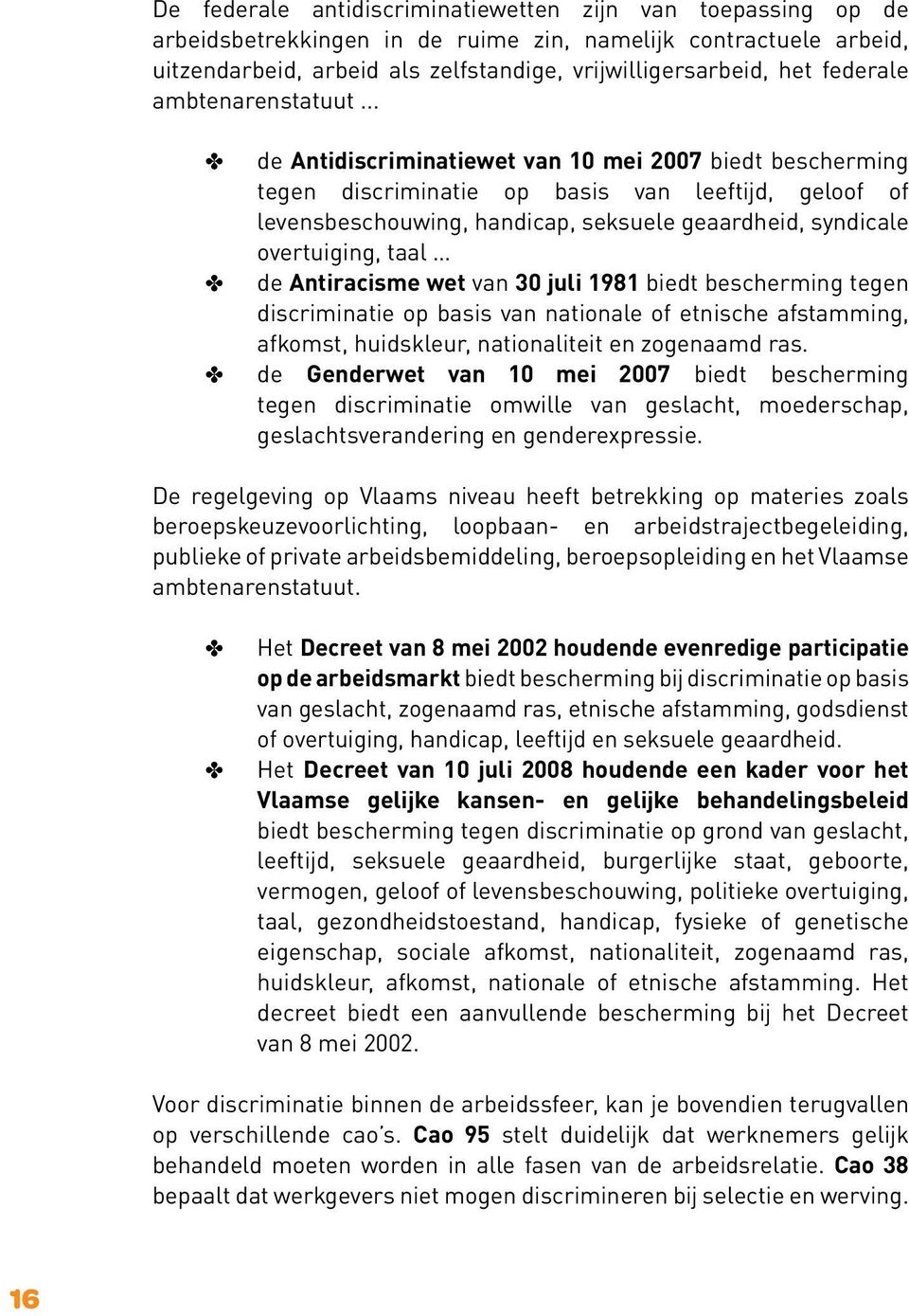 .. de Antidiscriminatiewet van 10 mei 2007 biedt bescherming tegen discriminatie op basis van leeftijd, geloof of levensbeschouwing, handicap, seksuele geaardheid, syndicale overtuiging, taal de