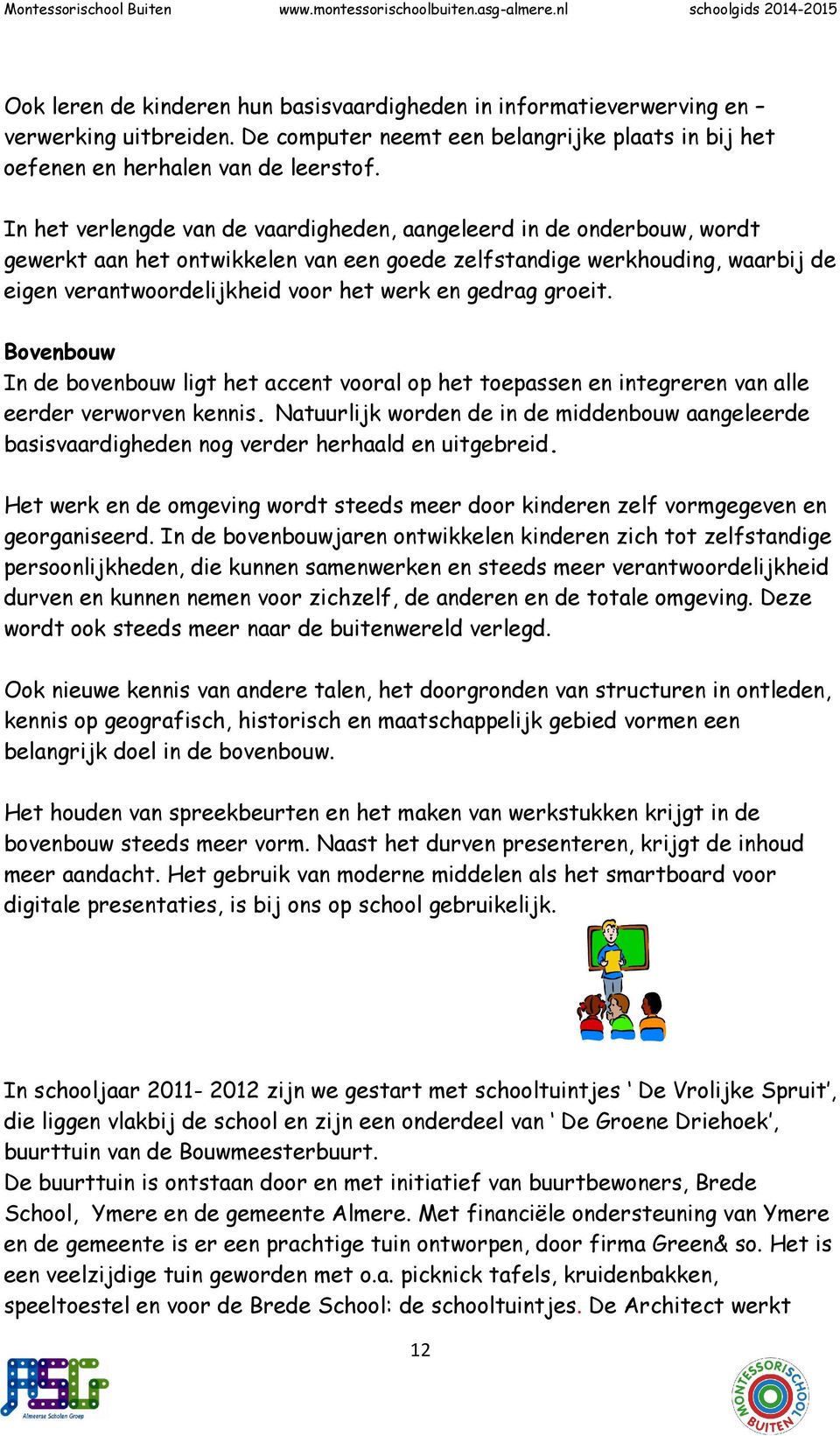 gedrag groeit. Bovenbouw In de bovenbouw ligt het accent vooral op het toepassen en integreren van alle eerder verworven kennis.