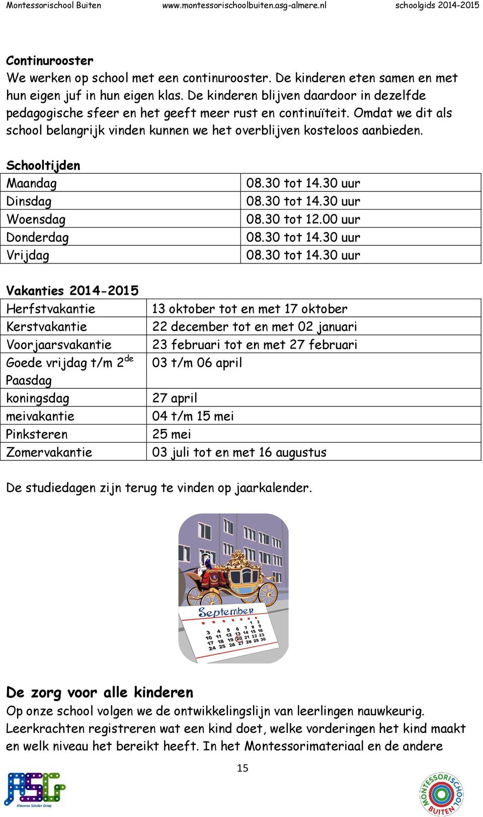 Schooltijden Maandag Dinsdag Woensdag Donderdag Vrijdag 08.30 tot 14.