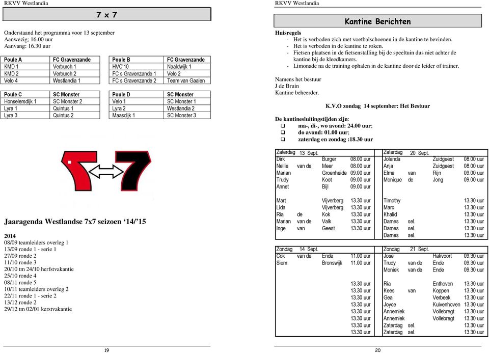 Monster Poule D SC Monster Honselersdijk 1 SC Monster 2 Velo 1 SC Monster 1 Lyra 1 Quintus 1 Lyra 2 Westlandia 2 Lyra 3 Quintus 2 Maasdijk 1 SC Monster 3 Kantine Berichten Huisregels - Het is