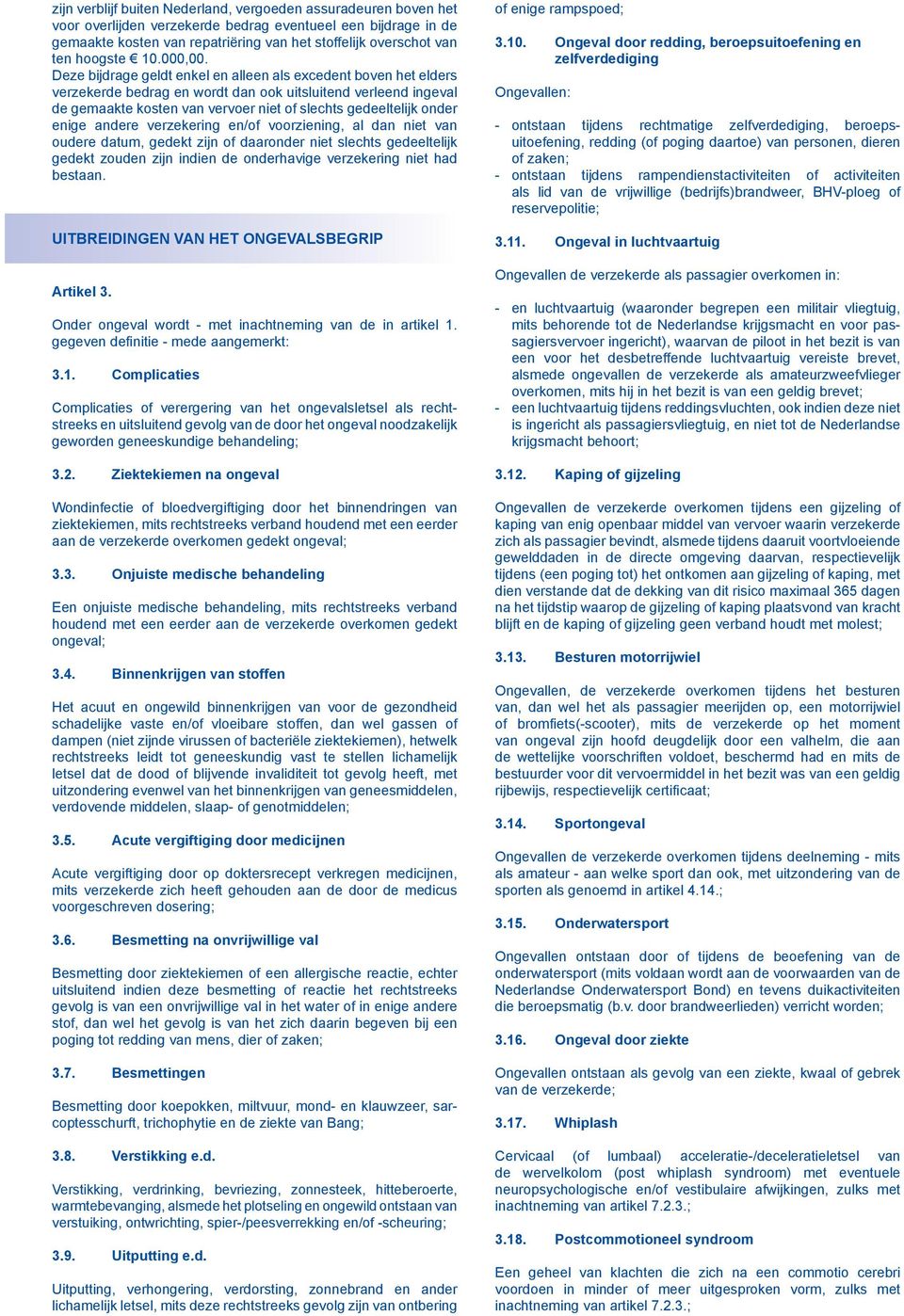 Deze bijdrage geldt enkel en alleen als excedent boven het elders verzekerde bedrag en wordt dan ook uitsluitend verleend ingeval de gemaakte kosten van vervoer niet of slechts gedeeltelijk onder