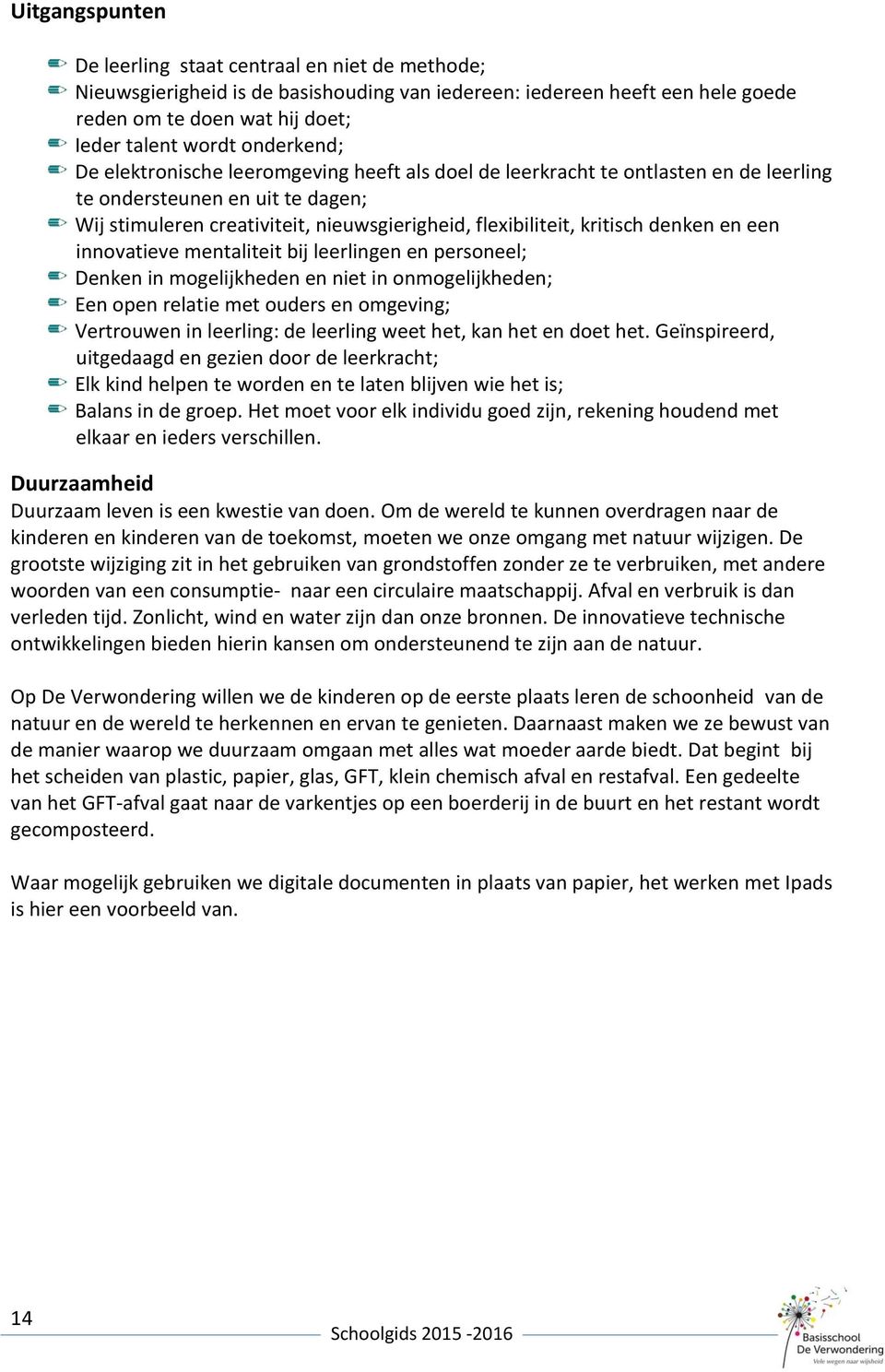 kritisch denken en een innovatieve mentaliteit bij leerlingen en personeel; Denken in mogelijkheden en niet in onmogelijkheden; Een open relatie met ouders en omgeving; Vertrouwen in leerling: de