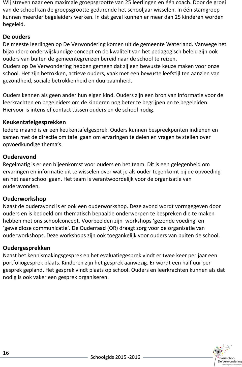 Vanwege het bijzondere onderwijskundige concept en de kwaliteit van het pedagogisch beleid zijn ook ouders van buiten de gemeentegrenzen bereid naar de school te reizen.