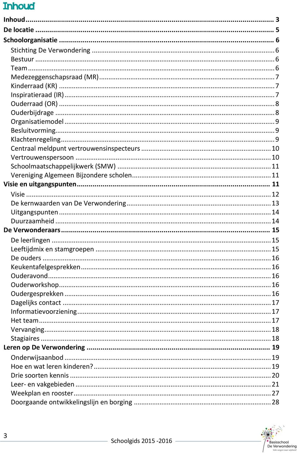 .. 10 Schoolmaatschappelijkwerk (SMW)... 11 Vereniging Algemeen Bijzondere scholen... 11 Visie en uitgangspunten... 11 Visie... 12 De kernwaarden van De Verwondering... 13 Uitgangspunten.