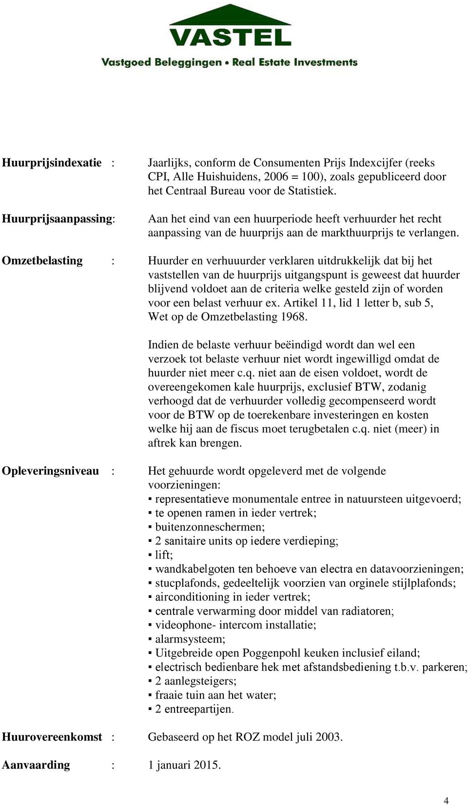 Omzetbelasting : Huurder en verhuuurder verklaren uitdrukkelijk dat bij het vaststellen van de huurprijs uitgangspunt is geweest dat huurder blijvend voldoet aan de criteria welke gesteld zijn of