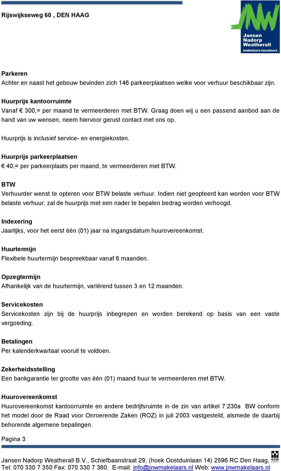 Huurprijs parkeerplaatsen 40,= per parkeerplaats per maand, te vermeerderen met BTW. BTW Verhuurder wenst te opteren voor BTW belaste verhuur.