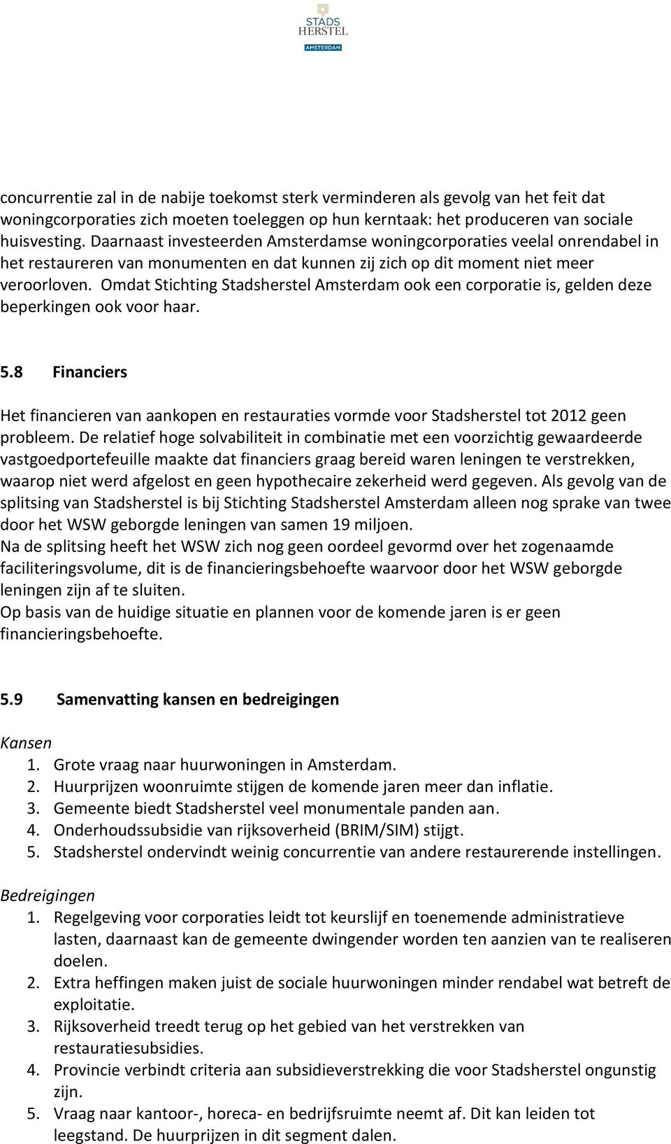 Omdat Stichting Stadsherstel Amsterdam ook een corporatie is, gelden deze beperkingen ook voor haar. 5.