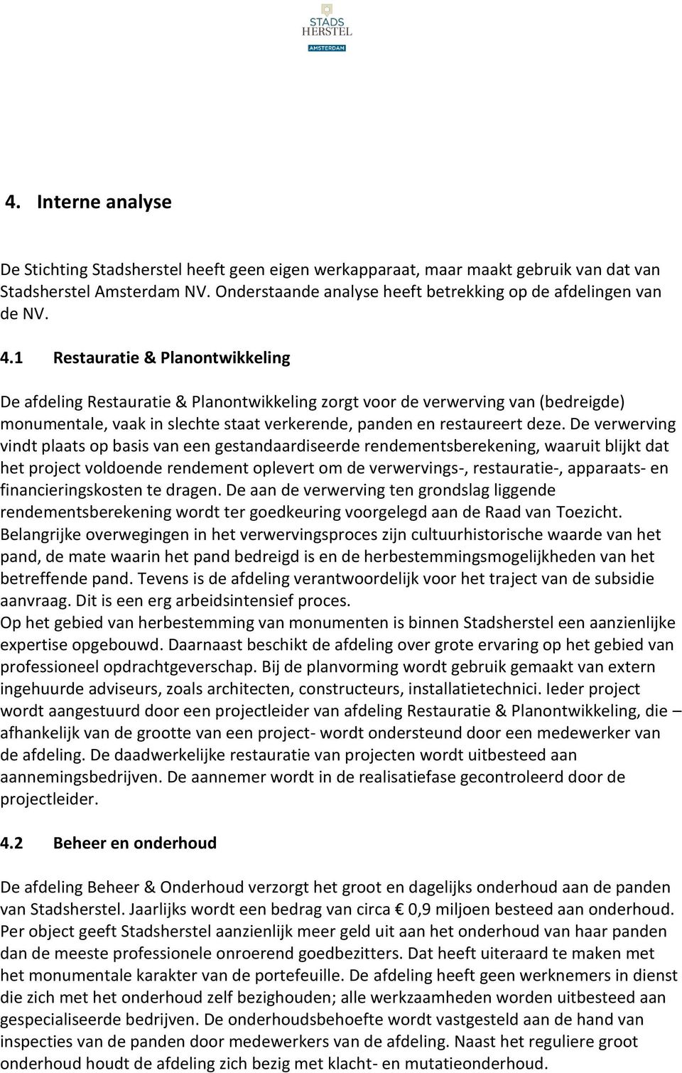 De verwerving vindt plaats op basis van een gestandaardiseerde rendementsberekening, waaruit blijkt dat het project voldoende rendement oplevert om de verwervings-, restauratie-, apparaats- en