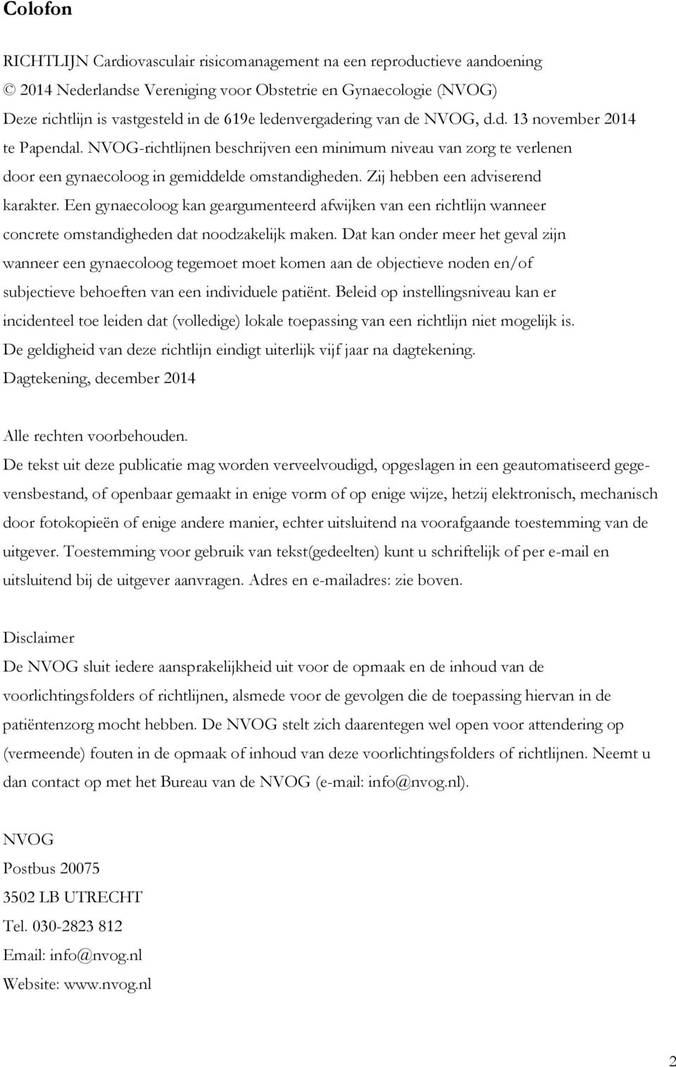 Zij hebben een adviserend karakter. Een gynaecoloog kan geargumenteerd afwijken van een richtlijn wanneer concrete omstandigheden dat noodzakelijk maken.