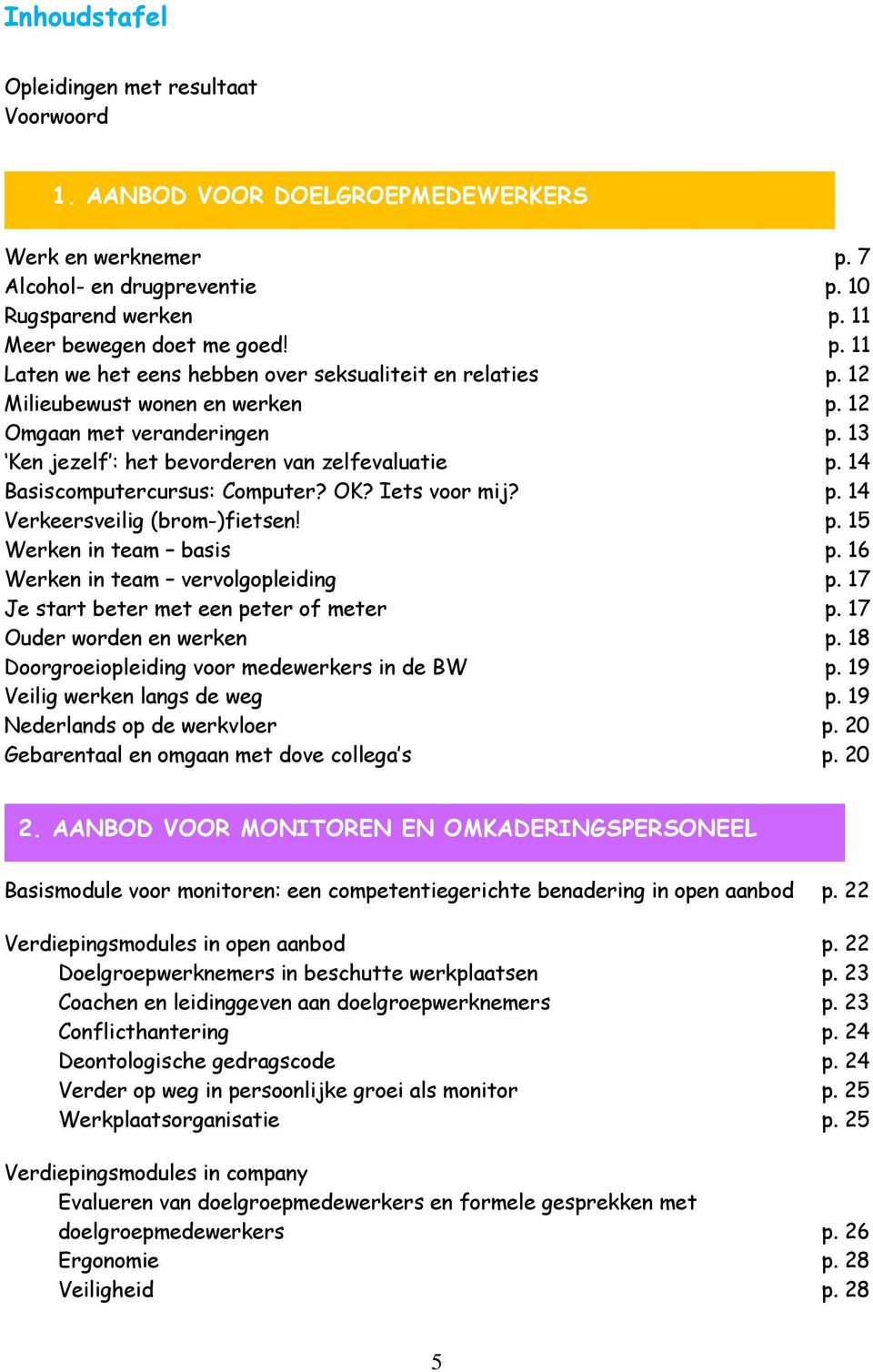 p. 15 Werken in team basis p. 16 Werken in team vervolgopleiding p. 17 Je start beter met een peter of meter p. 17 Ouder worden en werken p. 18 Doorgroeiopleiding voor medewerkers in de BW p.