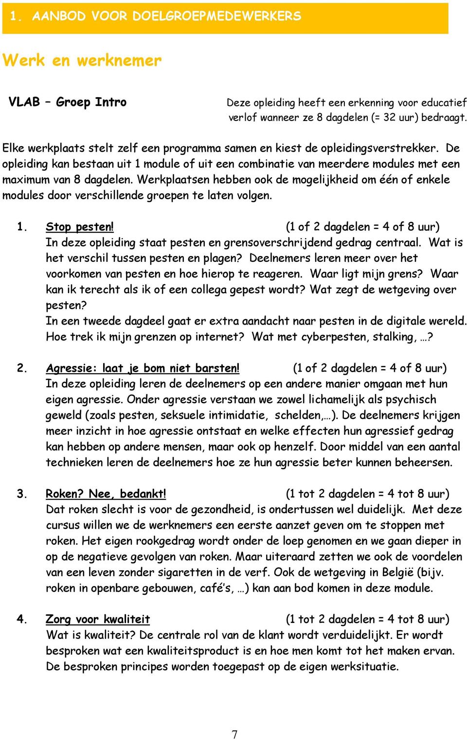 Werkplaatsen hebben ook de mogelijkheid om één of enkele modules door verschillende groepen te laten volgen. 1. Stop pesten!