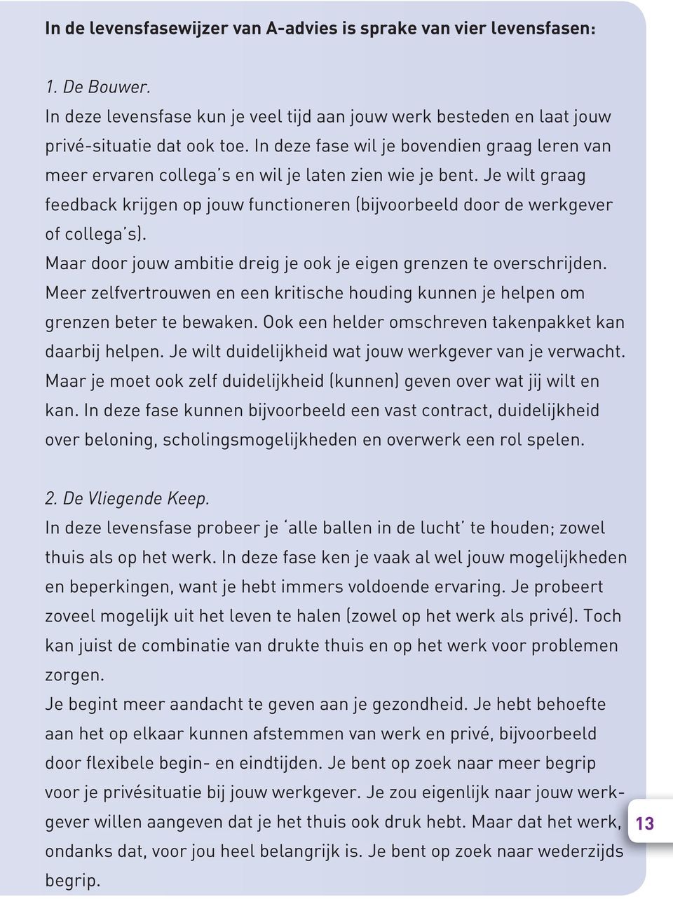 Je wilt graag feedback krijgen op jouw functioneren (bijvoorbeeld door de werkgever of collega s). Maar door jouw ambitie dreig je ook je eigen grenzen te overschrijden.