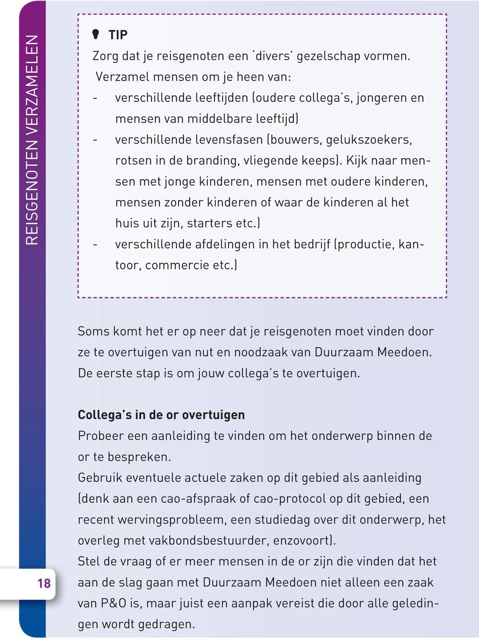 vliegende keeps). Kijk naar mensen met jonge kinderen, mensen met oudere kinderen, mensen zonder kinderen of waar de kinderen al het huis uit zijn, starters etc.