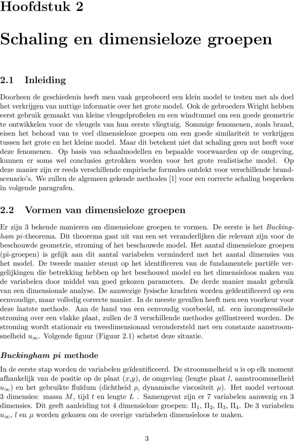 Ook de gebroeders Wright hebben eerst gebruik gemaakt van kleine vleugelprofielen en een windtunnel om een goede geometrie te ontwikkelen voor de vleugels van hun eerste vliegtuig.