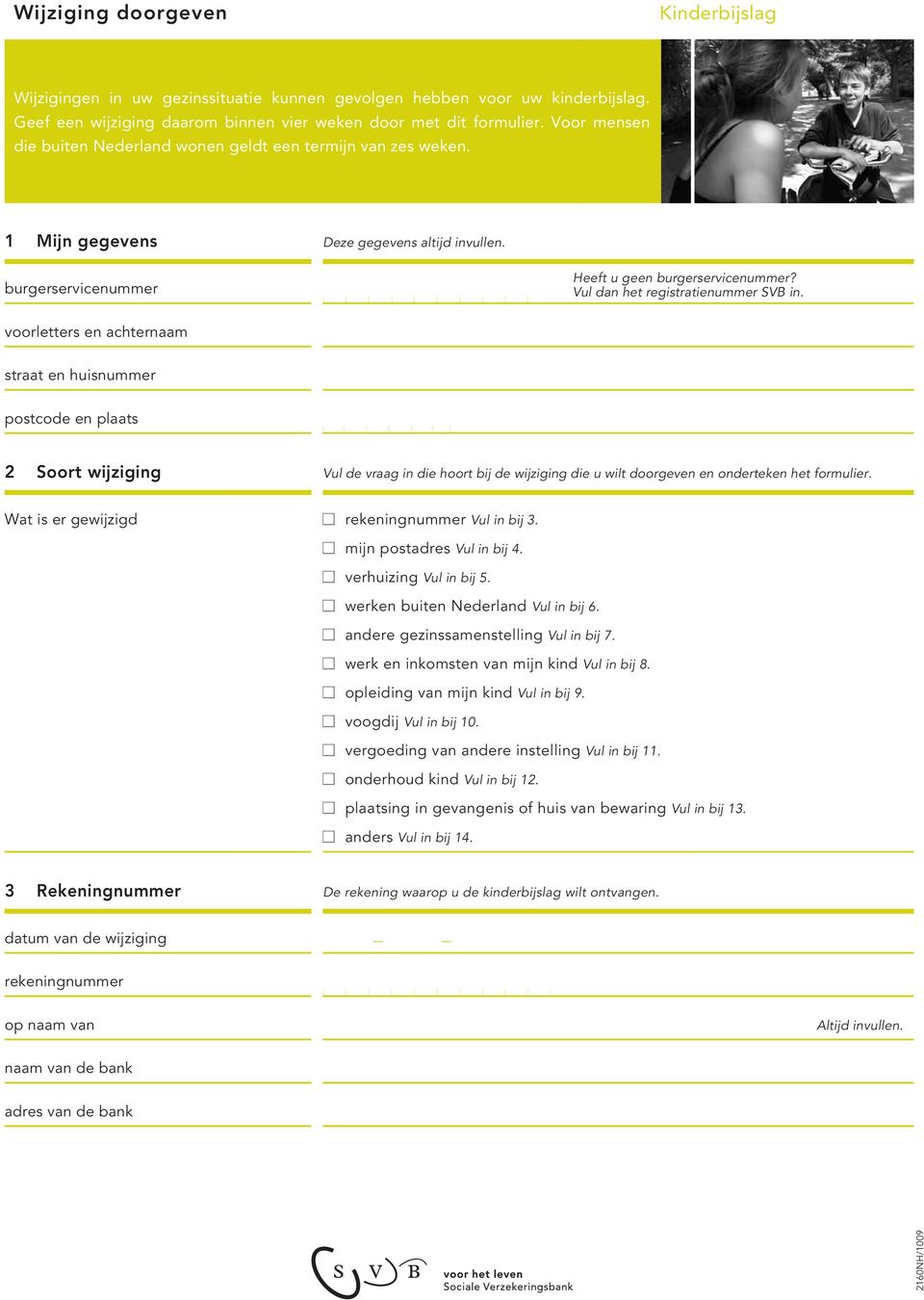 Vul dan het registratienummer SVB in. voorletters en achternaam 2 Soort wijziging Vul de vraag in die hoort bij de wijziging die u wilt doorgeven en onderteken het formulier.