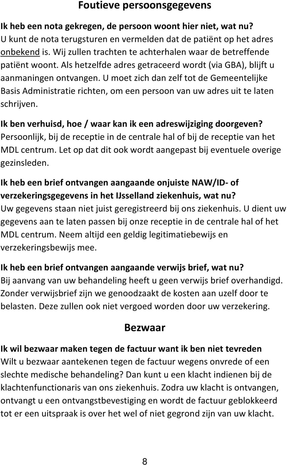 U moet zich dan zelf tot de Gemeentelijke Basis Administratie richten, om een persoon van uw adres uit te laten schrijven. Ik ben verhuisd, hoe / waar kan ik een adreswijziging doorgeven?