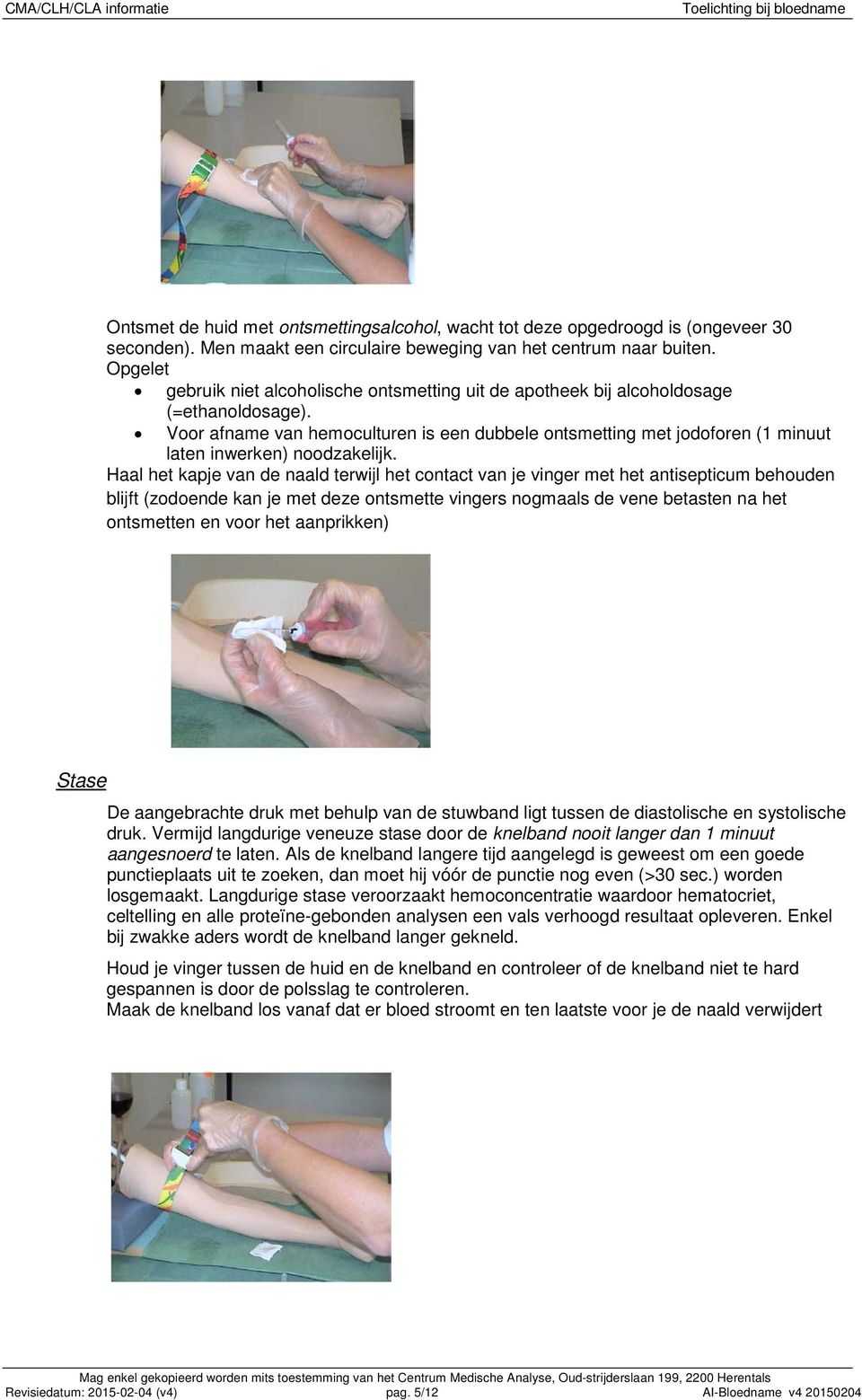 Voor afname van hemoculturen is een dubbele ontsmetting met jodoforen (1 minuut laten inwerken) noodzakelijk.