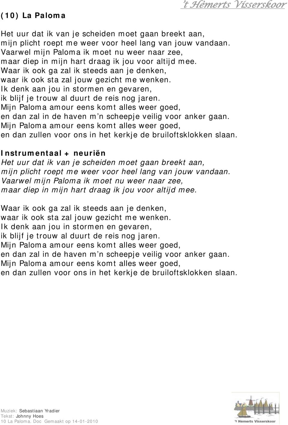 Ik denk aan jou in stormen en gevaren, ik blijf je trouw al duurt de reis nog jaren. Mijn Paloma amour eens komt alles weer goed, en dan zal in de haven m n scheepje veilig voor anker gaan.