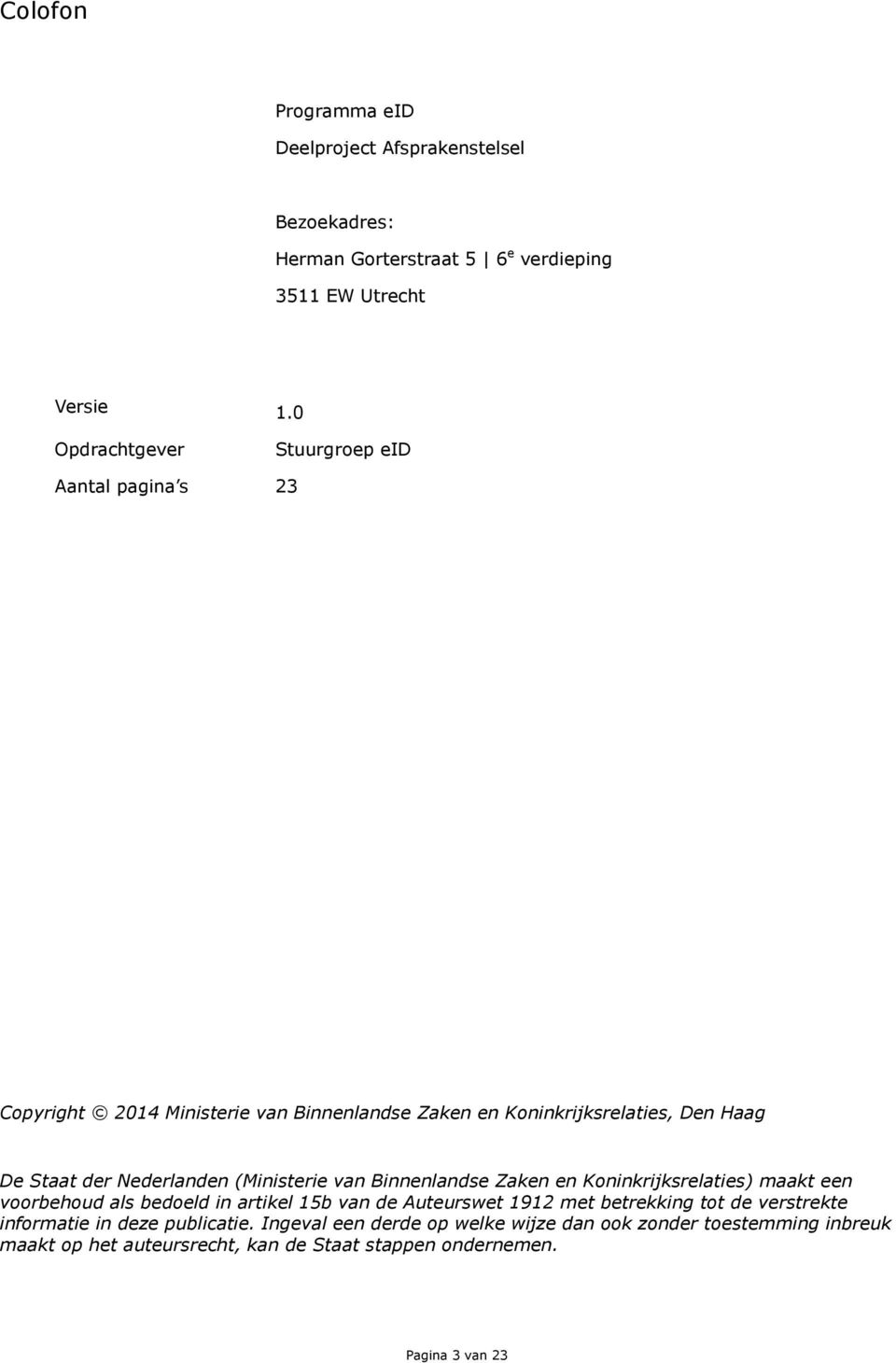 Nederlanden (Ministerie van Binnenlandse Zaken en Koninkrijksrelaties) maakt een voorbehoud als bedoeld in artikel 15b van de Auteurswet 1912 met