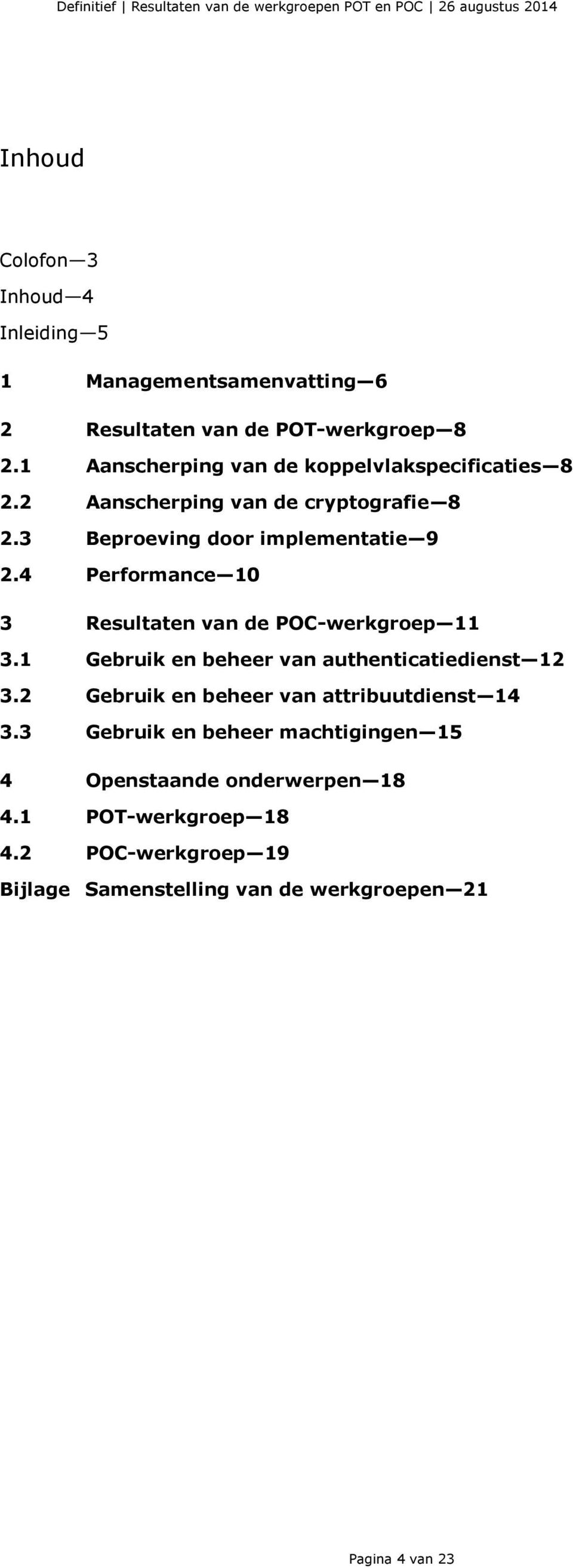 4 Performance 10 3 Resultaten van de POC-werkgroep 11 3.1 Gebruik en beheer van authenticatiedienst 12 3.2 Gebruik en beheer van attribuutdienst 14 3.