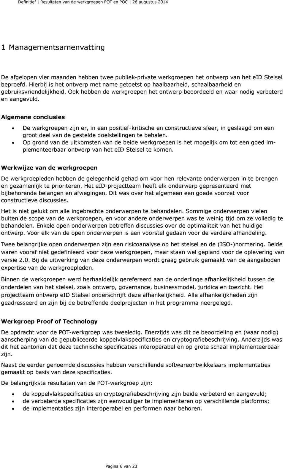 Algemene conclusies De werkgroepen zijn er, in een positief-kritische en constructieve sfeer, in geslaagd om een groot deel van de gestelde doelstellingen te behalen.