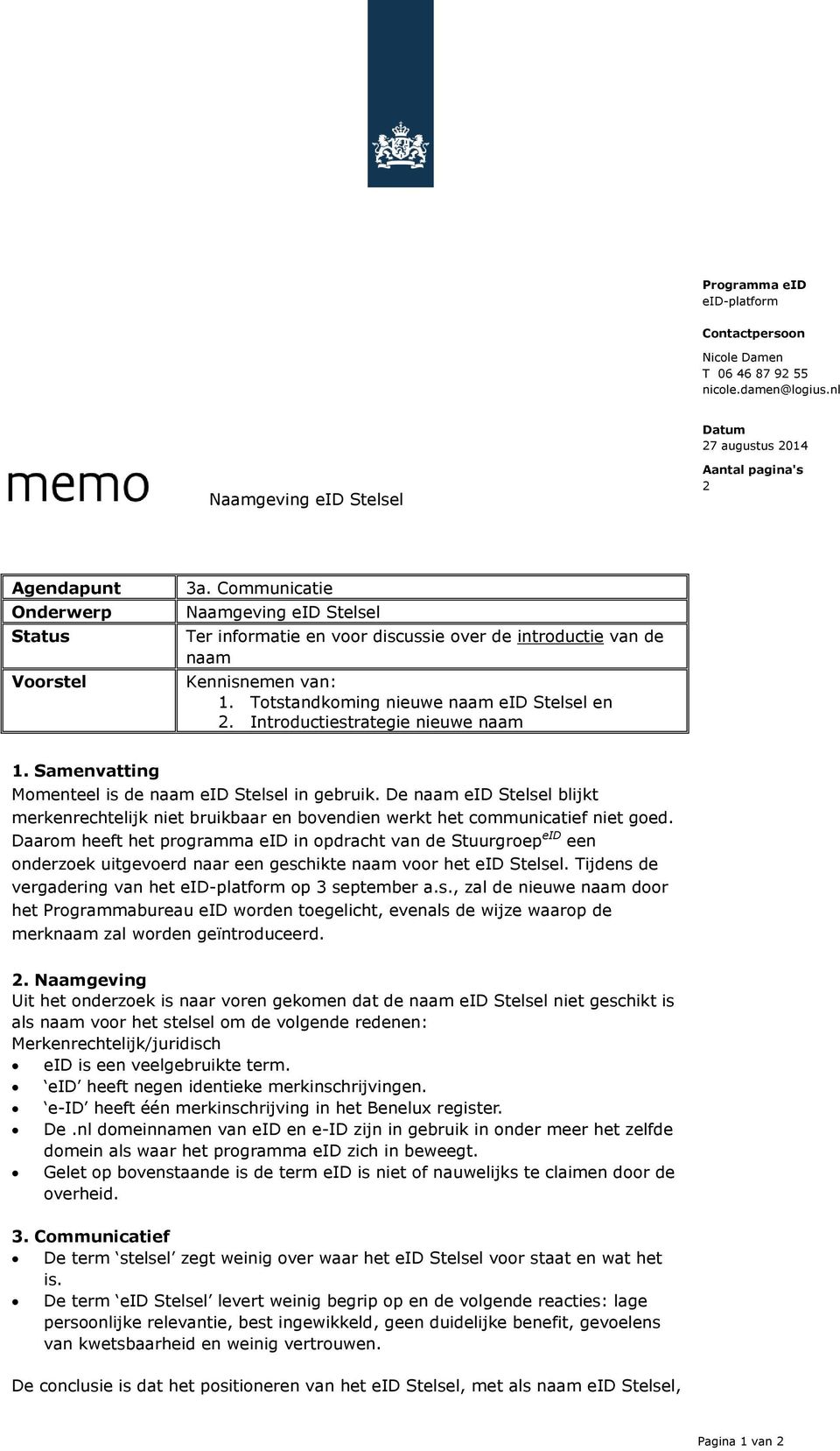 Introductiestrategie nieuwe naam 1. Samenvatting Momenteel is de naam eid Stelsel in gebruik. De naam eid Stelsel blijkt merkenrechtelijk niet bruikbaar en bovendien werkt het communicatief niet goed.