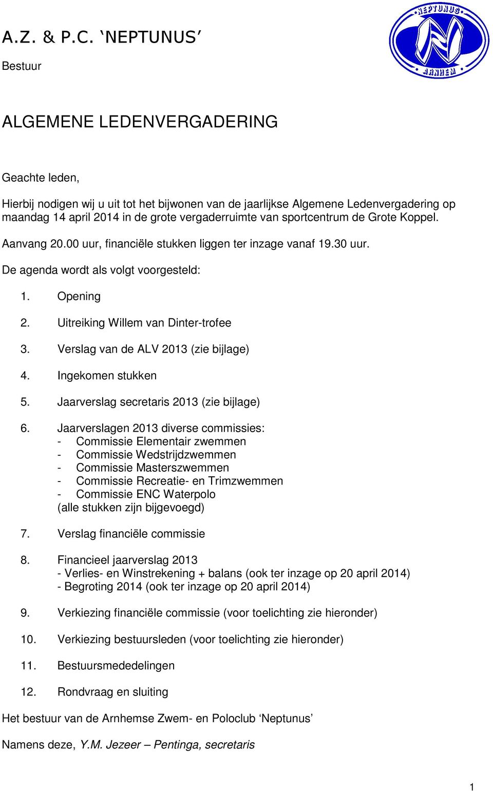 van sportcentrum de Grote Koppel. Aanvang 20.00 uur, financiële stukken liggen ter inzage vanaf 19.30 uur. De agenda wordt als volgt voorgesteld: 1. Opening 2. Uitreiking Willem van Dinter-trofee 3.