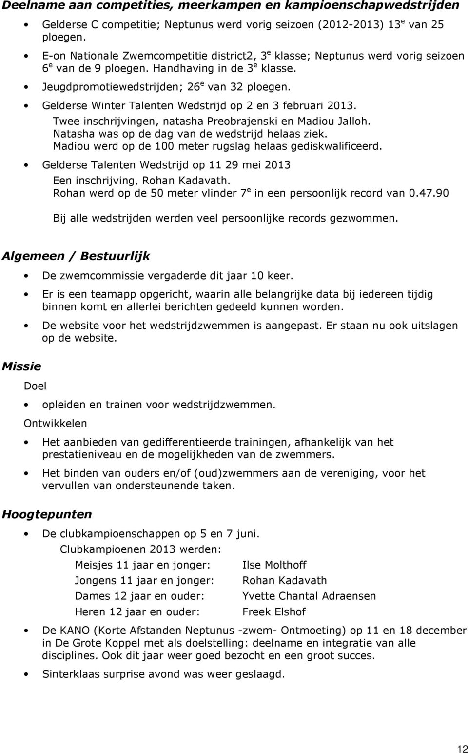 Gelderse Winter Talenten Wedstrijd op 2 en 3 februari 2013. Twee inschrijvingen, natasha Preobrajenski en Madiou Jalloh. Natasha was op de dag van de wedstrijd helaas ziek.