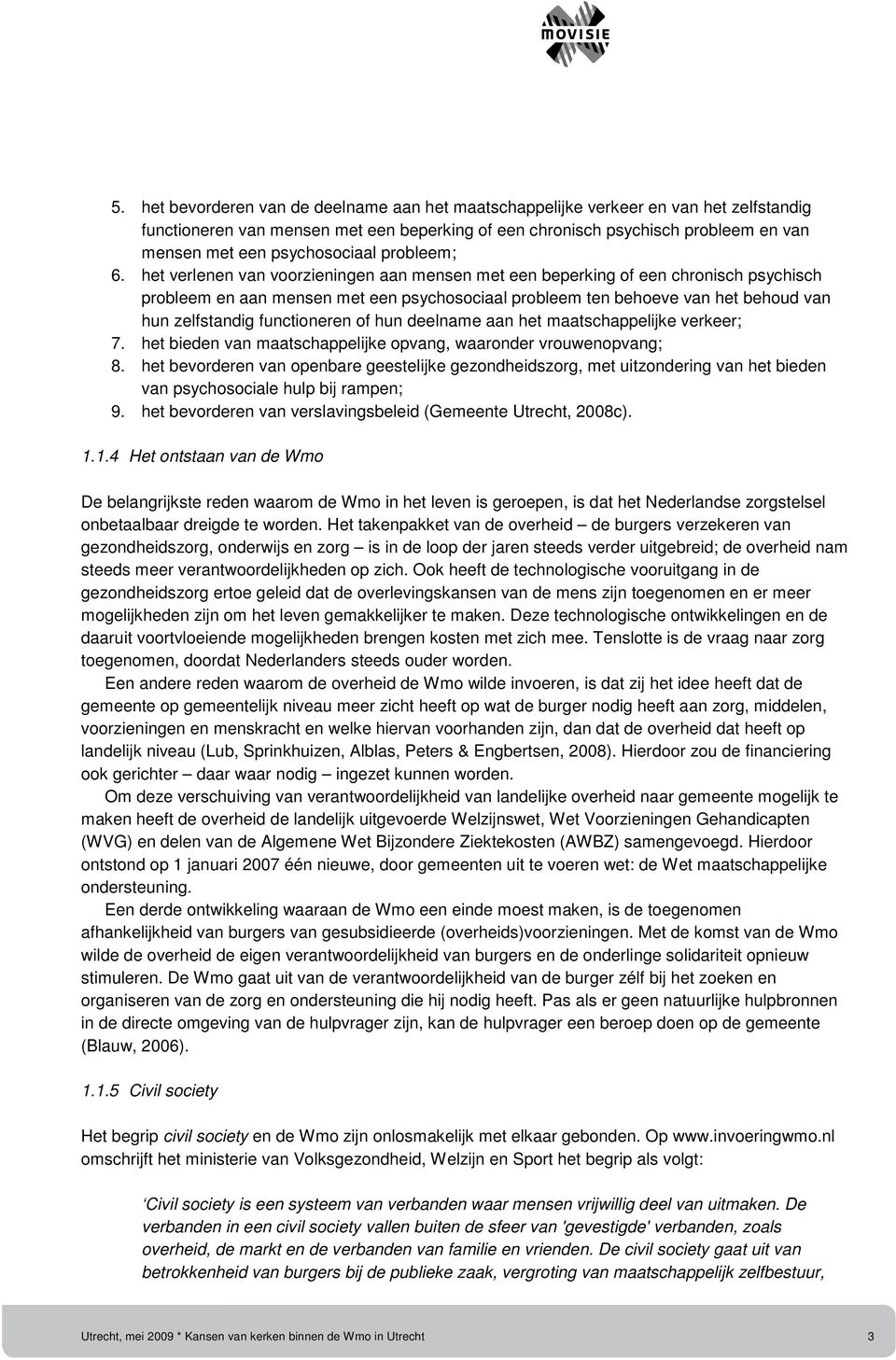 het verlenen van voorzieningen aan mensen met een beperking of een chronisch psychisch probleem en aan mensen met een psychosociaal probleem ten behoeve van het behoud van hun zelfstandig