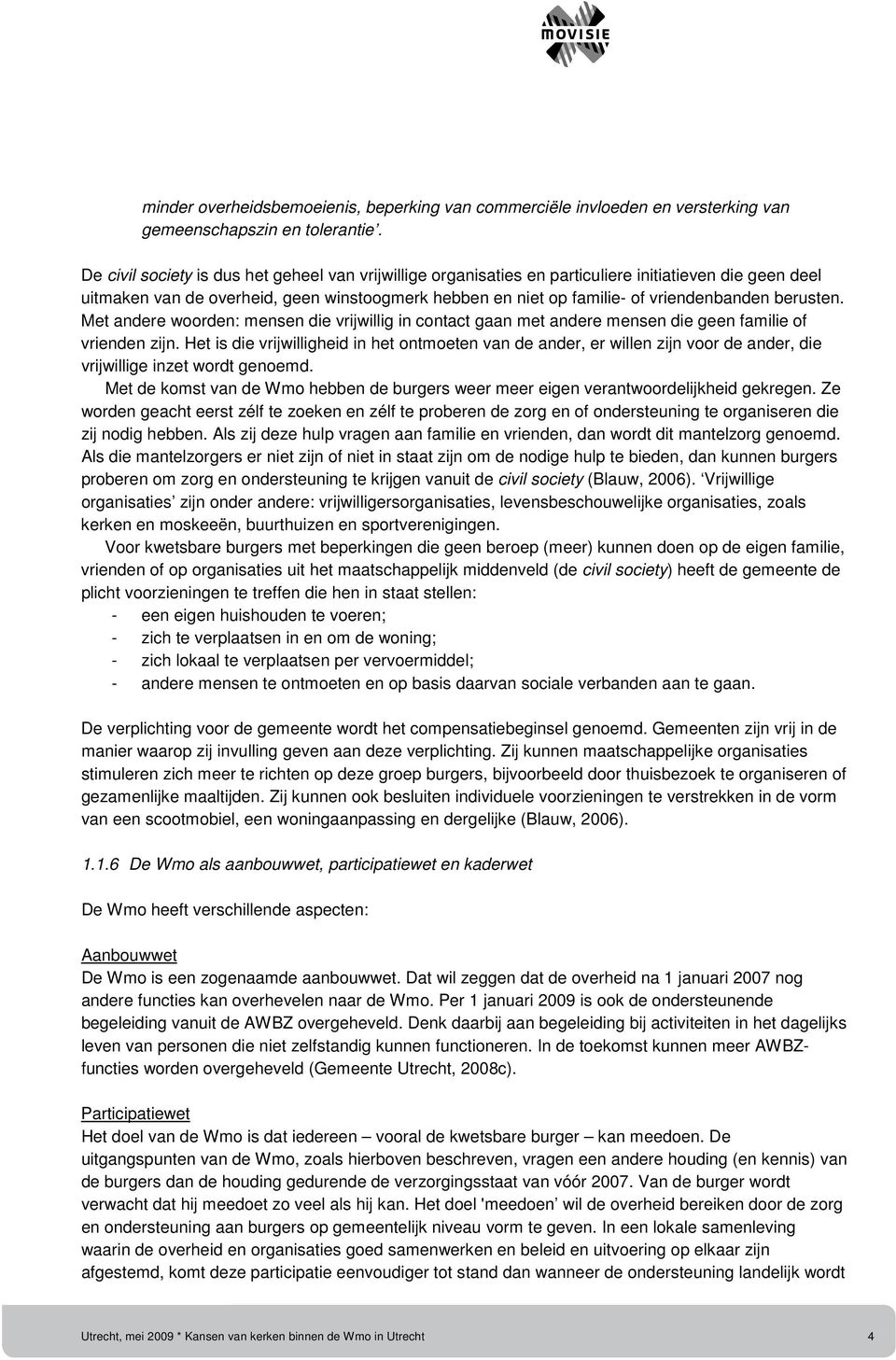 berusten. Met andere woorden: mensen die vrijwillig in contact gaan met andere mensen die geen familie of vrienden zijn.