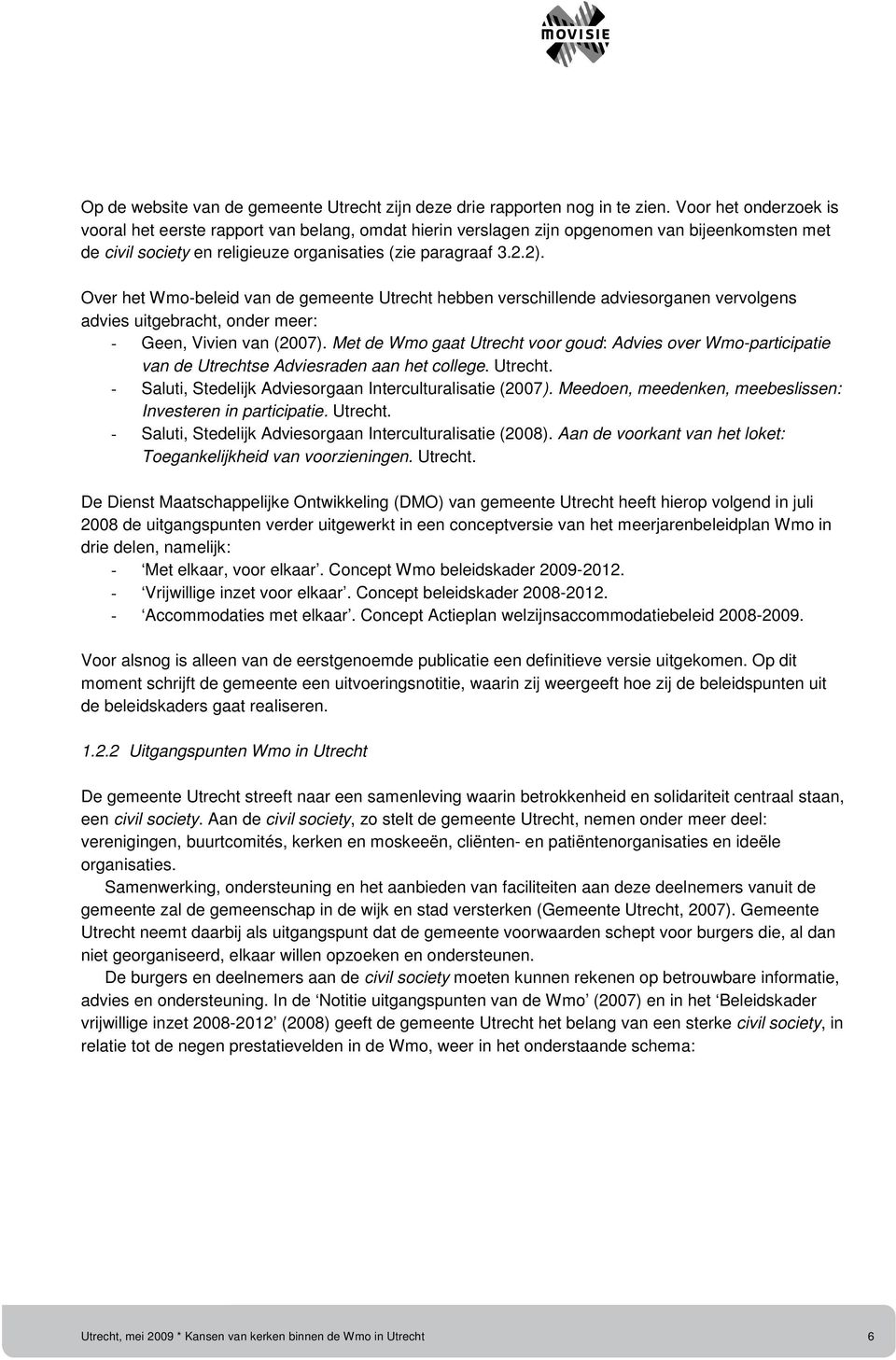 Over het Wmo-beleid van de gemeente Utrecht hebben verschillende adviesorganen vervolgens advies uitgebracht, onder meer: - Geen, Vivien van (2007).