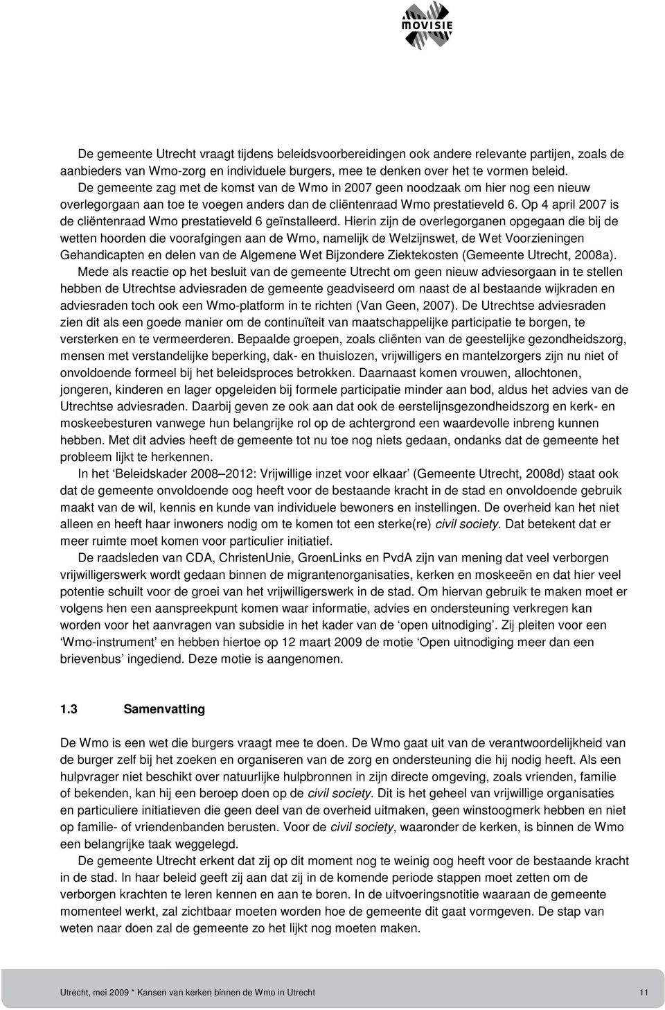 Op 4 april 2007 is de cliëntenraad Wmo prestatieveld 6 geïnstalleerd.