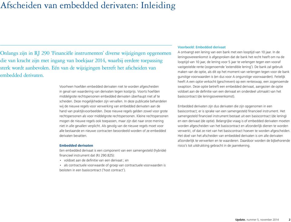Voorheen hoefden embedded derivaten niet te worden afgescheiden in geval van waardering van derivaten tegen kostprijs.