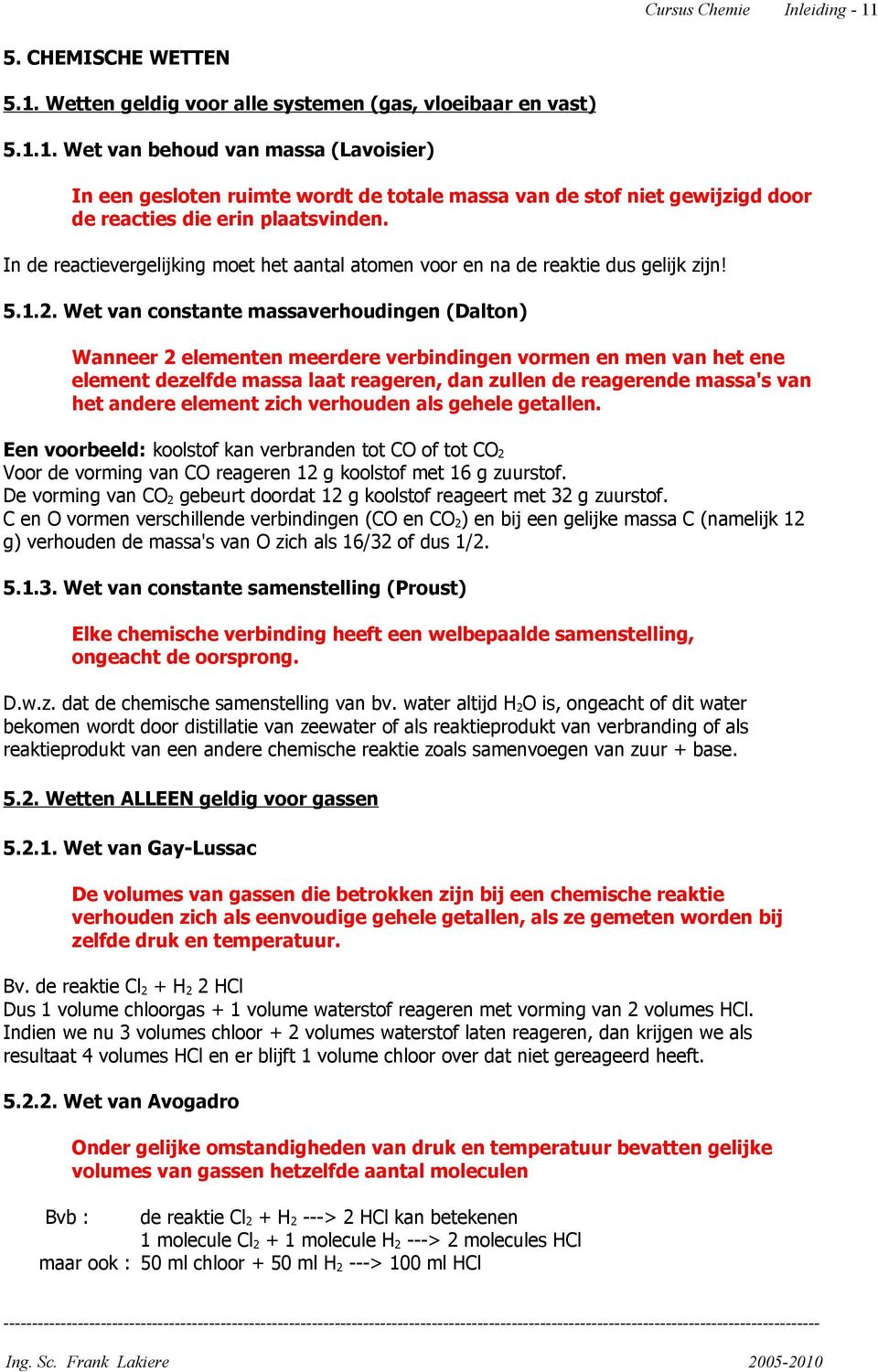 Wet van constante massaverhoudingen (Dalton) Wanneer 2 elementen meerdere verbindingen vormen en men van het ene element dezelfde massa laat reageren, dan zullen de reagerende massa's van het andere