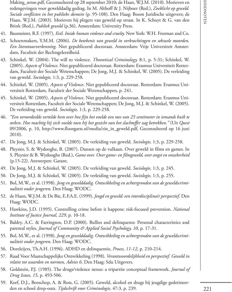 ), Publiek geweld (p.36). Amsterdam: University Press. 41. Baumeister, R.F. (1997). Evil. Inside human violence and cruelty. New York: W.H. Freeman and Co. 42. Schoenmakers, Y.M.M. (2006).