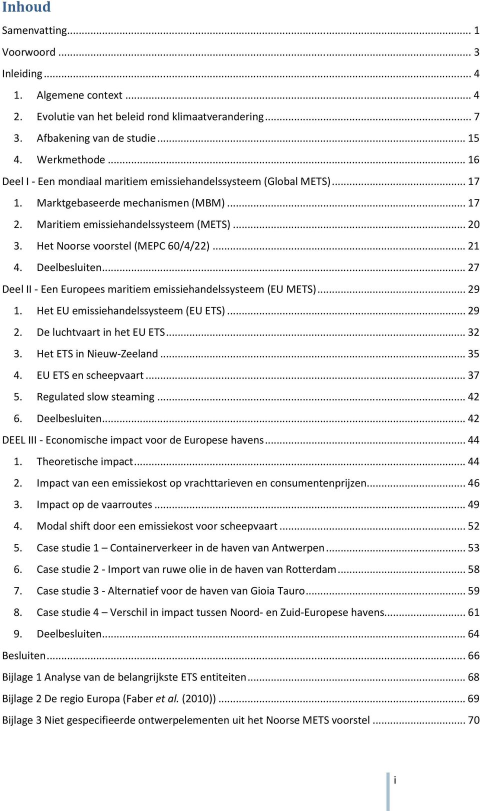 Het Noorse voorstel (MEPC 60/4/22)... 21 4. Deelbesluiten... 27 Deel II - Een Europees maritiem emissiehandelssysteem (EU METS)... 29 1. Het EU emissiehandelssysteem (EU ETS)... 29 2.