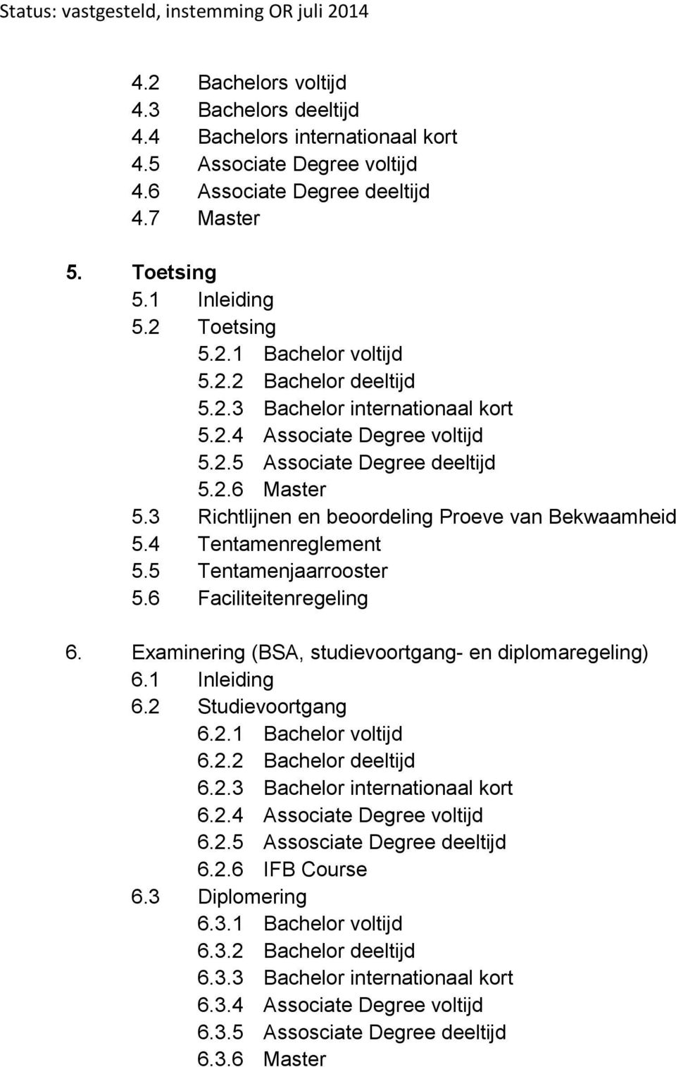 4 Tentamenreglement 5.5 Tentamenjaarrooster 5.6 Faciliteitenregeling 6. Examinering (BSA, studievoortgang- en diplomaregeling) 6.1 Inleiding 6.2 Studievoortgang 6.2.1 Bachelor voltijd 6.2.2 Bachelor deeltijd 6.