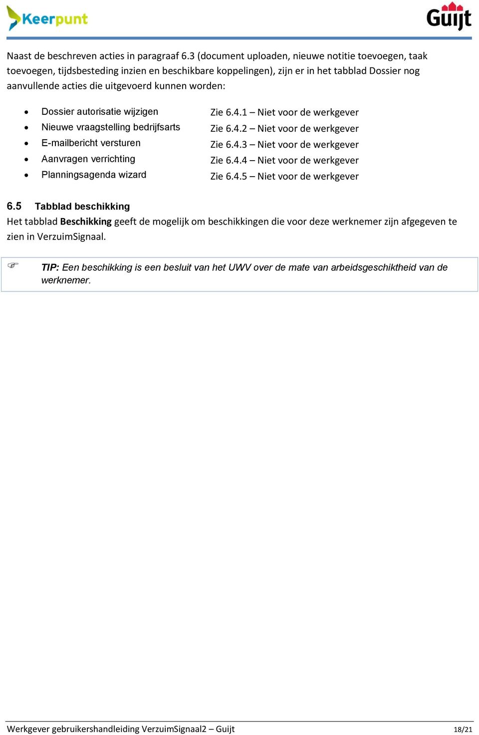 Dossier autorisatie wijzigen Zie 6.4.1 Niet voor de werkgever Nieuwe vraagstelling bedrijfsarts Zie 6.4.2 Niet voor de werkgever E-mailbericht versturen Zie 6.4.3 Niet voor de werkgever Aanvragen verrichting Zie 6.