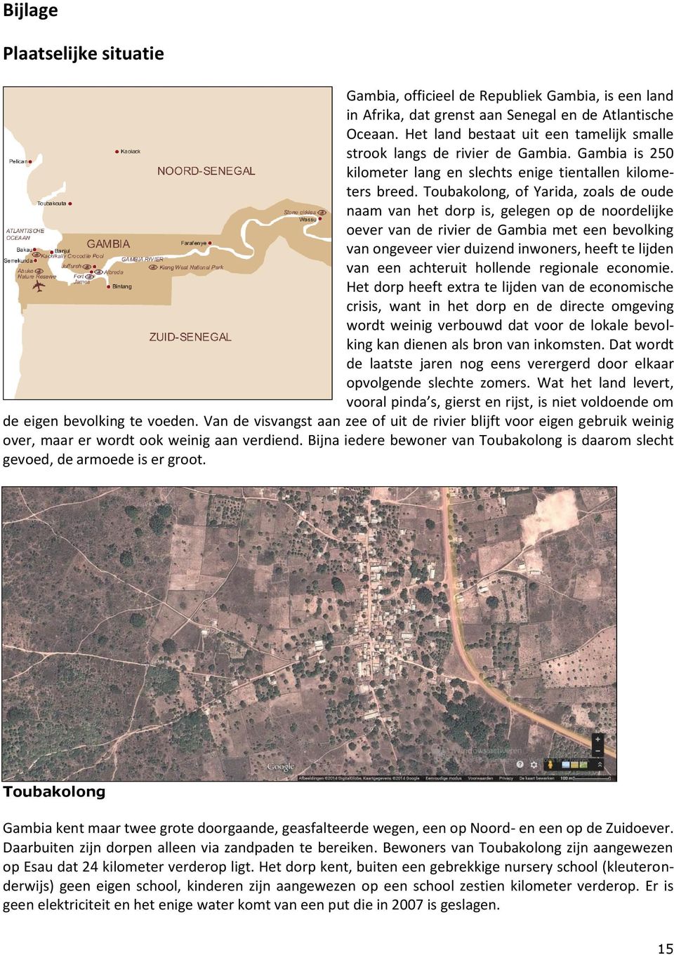 Toubakolong, of Yarida, zoals de oude naam van het dorp is, gelegen op de noordelijke oever van de rivier de Gambia met een bevolking van ongeveer vier duizend inwoners, heeft te lijden van een