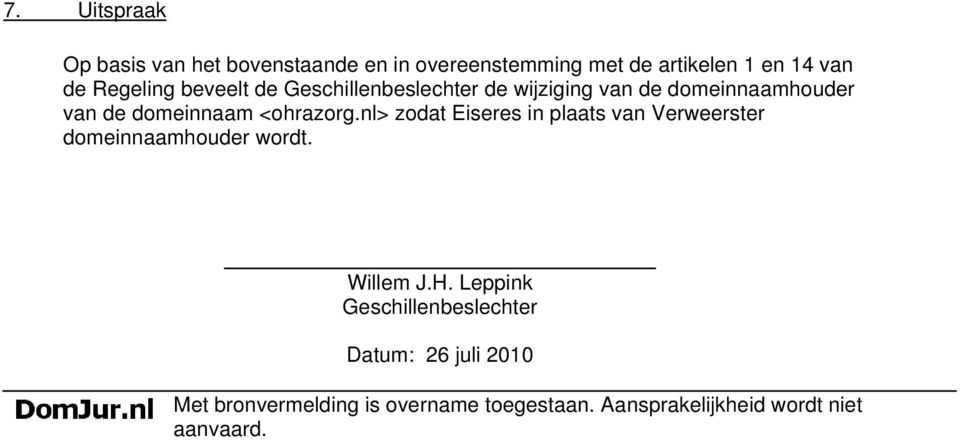 <ohrazorg.nl> zodat Eiseres in plaats van Verweerster domeinnaamhouder wordt. Willem J.H.