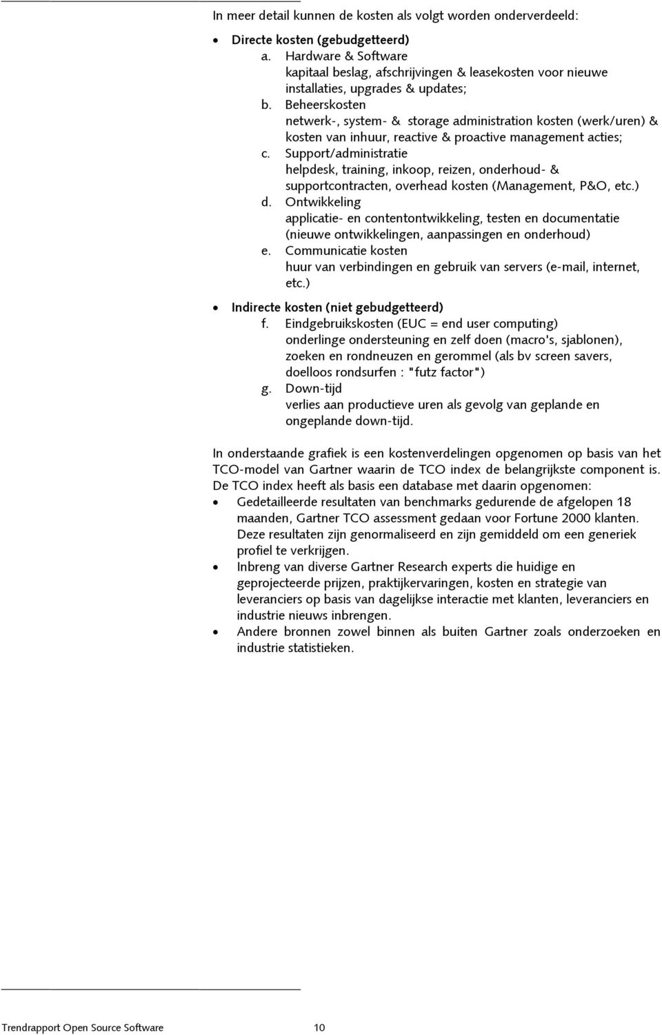 Beheerskosten netwerk-, system- & storage administration kosten (werk/uren) & kosten van inhuur, reactive & proactive management acties; c.