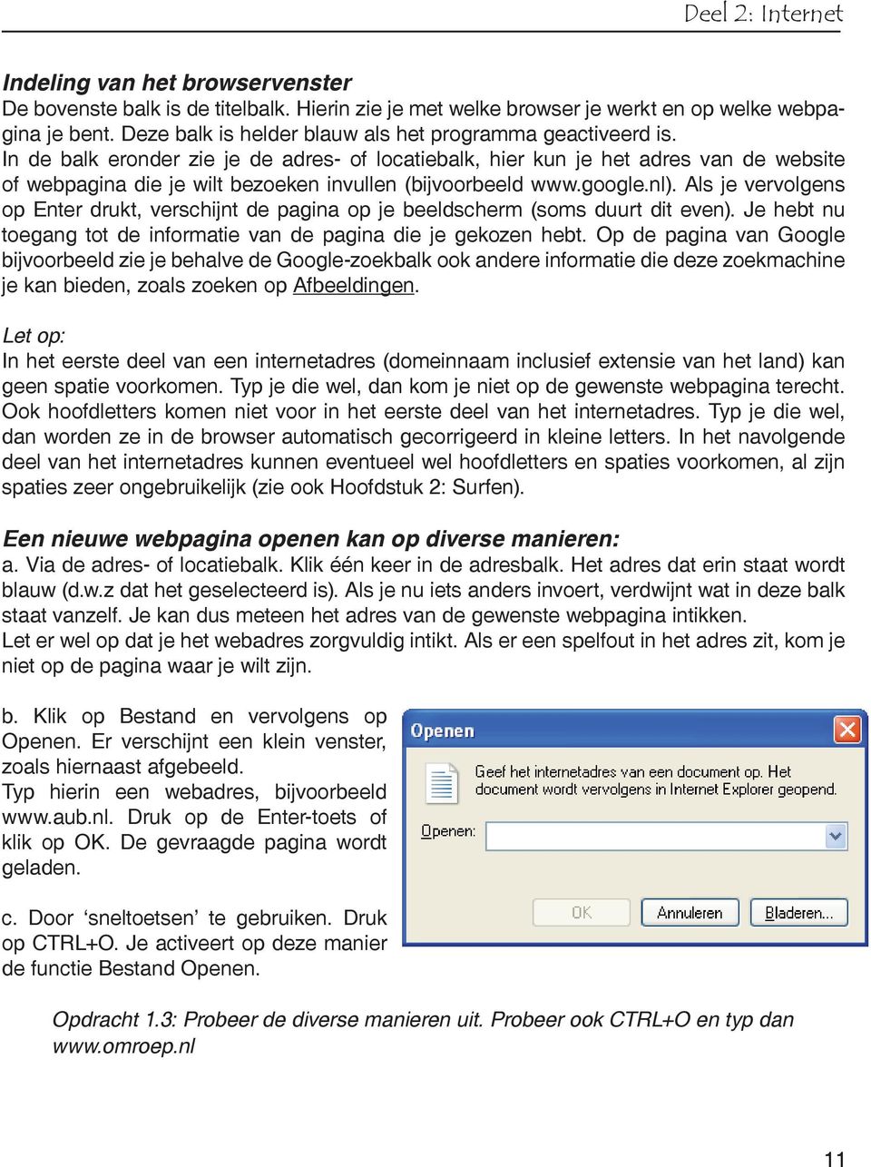 In de balk eronder zie je de adres- of locatiebalk, hier kun je het adres van de website of webpagina die je wilt bezoeken invullen (bijvoorbeeld www.google.nl).