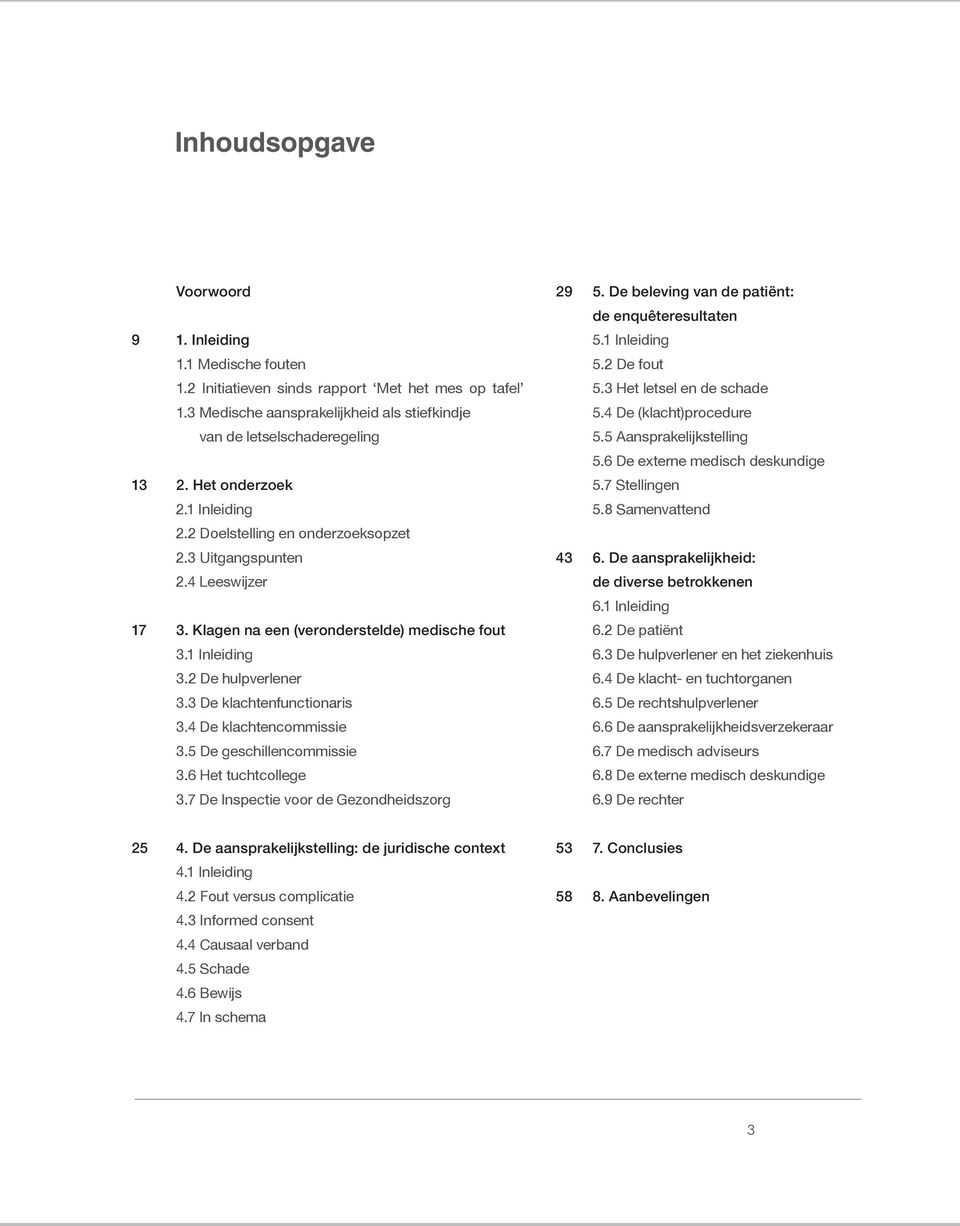 5 Aansprakelijkstelling 5.6 De externe medisch deskundige 13 2. Het onderzoek 5.7 Stellingen 2.1 Inleiding 5.8 Samenvattend 2.2 Doelstelling en onderzoeksopzet 2.3 Uitgangspunten 43 6.