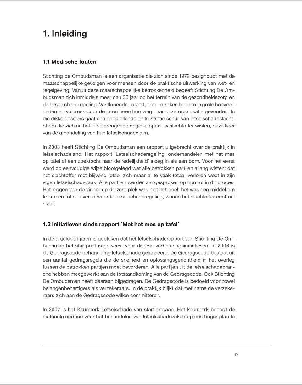 Vanuit deze maatschappelijke betrokkenheid begeeft Stichting De Ombudsman zich inmiddels meer dan 35 jaar op het terrein van de gezondheidszorg en de letselschaderegeling.