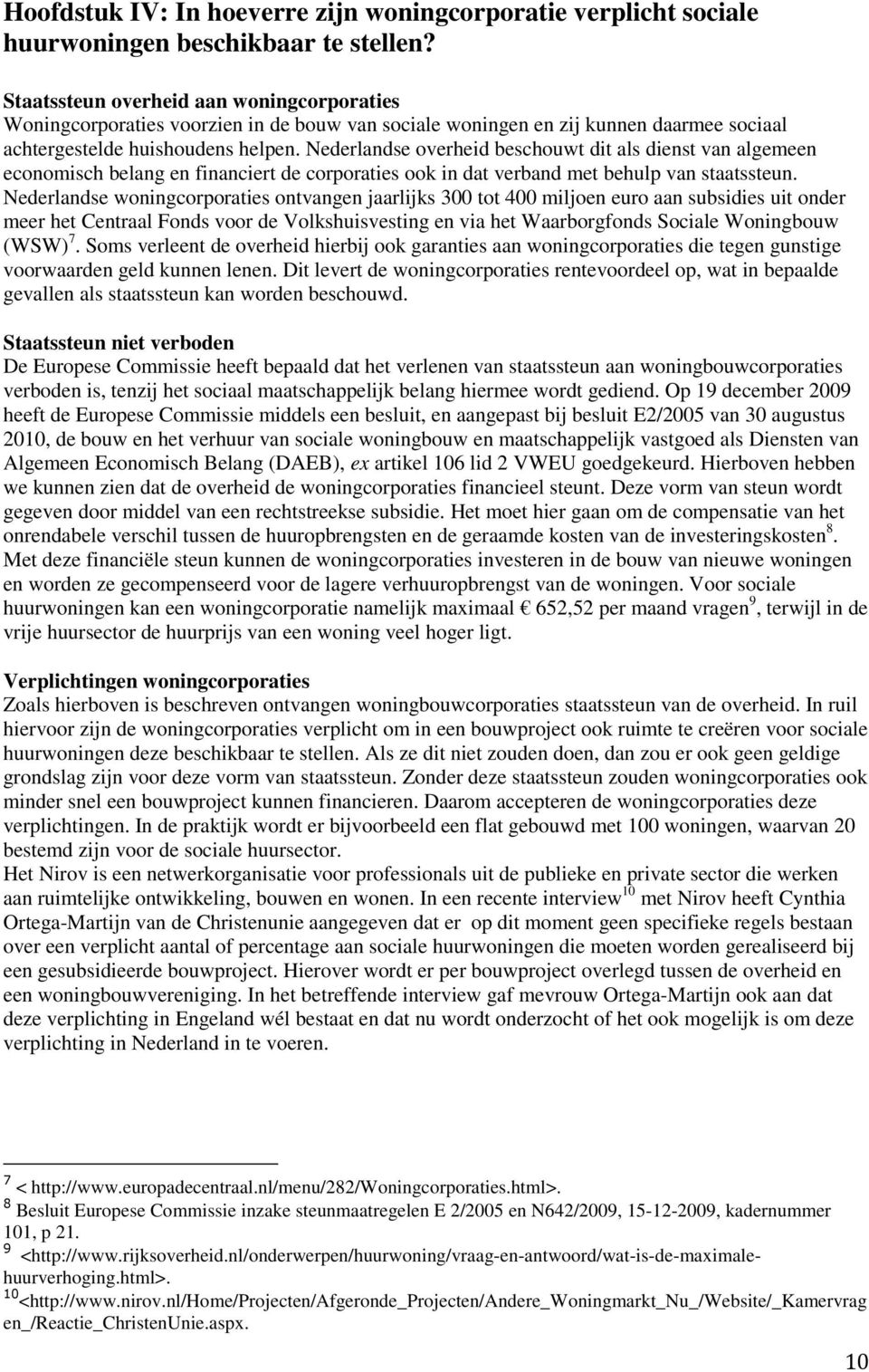 Nederlandse overheid beschouwt dit als dienst van algemeen economisch belang en financiert de corporaties ook in dat verband met behulp van staatssteun.