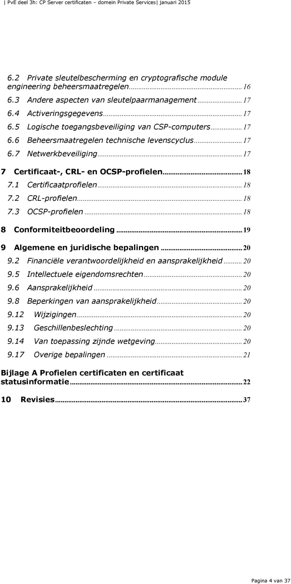 .. 18 8 Conformiteitbeoordeling... 19 9 Algemene en juridische bepalingen... 20 9.2 Financiële verantwoordelijkheid en aansprakelijkheid... 20 9.5 Intellectuele eigendomsrechten... 20 9.6 Aansprakelijkheid.